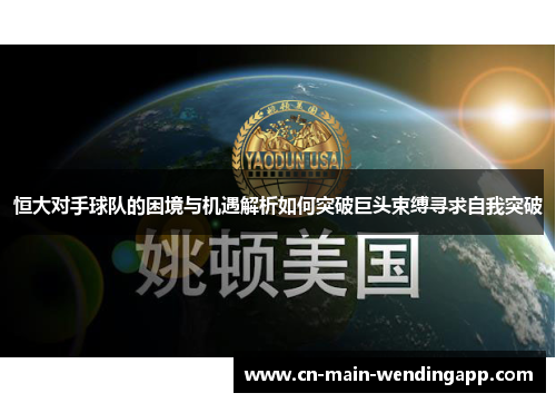 恒大对手球队的困境与机遇解析如何突破巨头束缚寻求自我突破