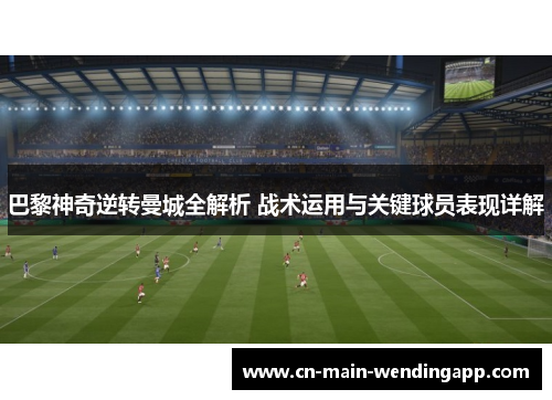 巴黎神奇逆转曼城全解析 战术运用与关键球员表现详解