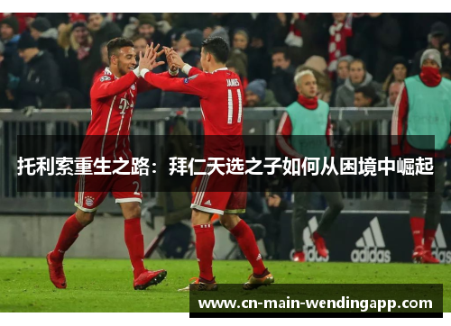 托利索重生之路：拜仁天选之子如何从困境中崛起