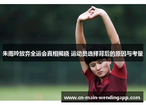 朱雨玲放弃全运会真相揭晓 运动员选择背后的原因与考量