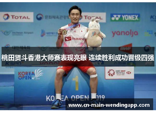 桃田贤斗香港大师赛表现亮眼 连续胜利成功晋级四强