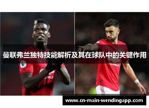 曼联弗兰独特技能解析及其在球队中的关键作用