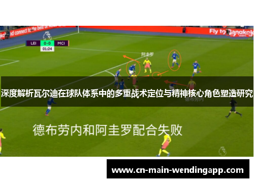 深度解析瓦尔迪在球队体系中的多重战术定位与精神核心角色塑造研究
