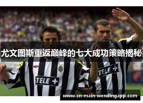 尤文图斯重返巅峰的七大成功策略揭秘