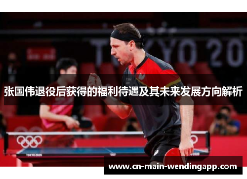 张国伟退役后获得的福利待遇及其未来发展方向解析 张国伟退役后获得的福利待遇及其未来发展方向解析