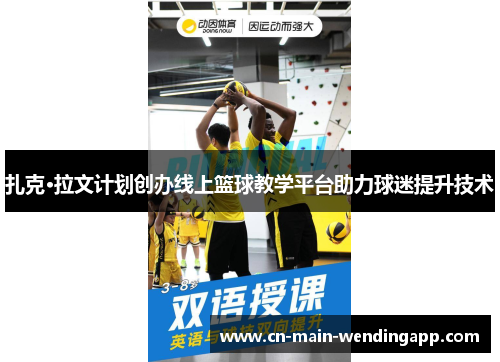 扎克·拉文计划创办线上篮球教学平台助力球迷提升技术 扎克·拉文计划创办线上篮球教学平台助力球迷提升技术