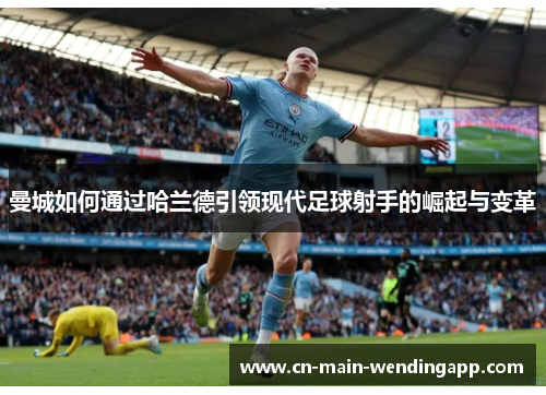 曼城如何通过哈兰德引领现代足球射手的崛起与变革