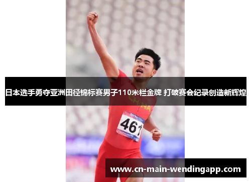 日本选手勇夺亚洲田径锦标赛男子110米栏金牌 打破赛会纪录创造新辉煌 日本选手勇夺亚洲田径锦标赛男子110米栏金牌 打破赛会纪录创造新辉煌