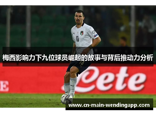 梅西影响力下九位球员崛起的故事与背后推动力分析