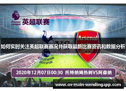 如何实时关注英超联赛赛况并获取最新比赛资讯和数据分析 如何实时关注英超联赛赛况并获取最新比赛资讯和数据分析