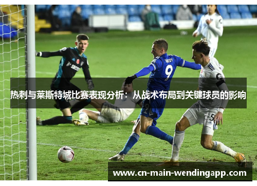 热刺与莱斯特城比赛表现分析：从战术布局到关键球员的影响