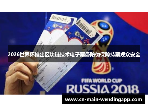 2026世界杯推出区块链技术电子票务防伪保障持票观众安全