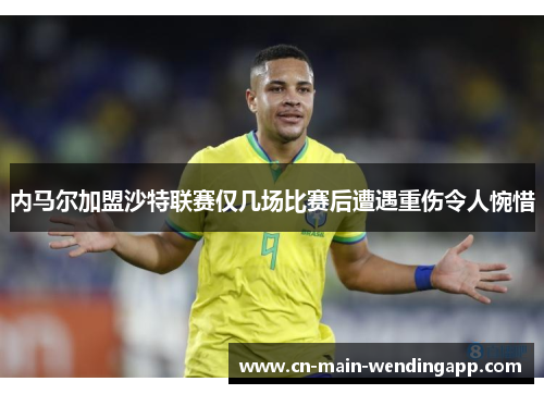 内马尔加盟沙特联赛仅几场比赛后遭遇重伤令人惋惜
