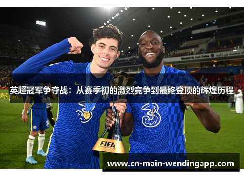 英超冠军争夺战：从赛季初的激烈竞争到最终登顶的辉煌历程
