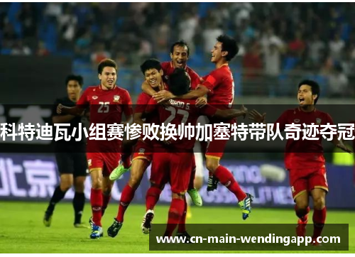 科特迪瓦小组赛惨败换帅加塞特带队奇迹夺冠