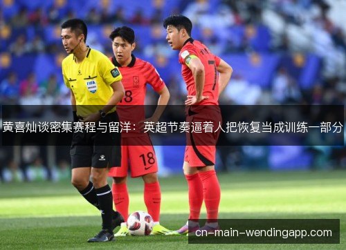 黄喜灿谈密集赛程与留洋：英超节奏逼着人把恢复当成训练一部分